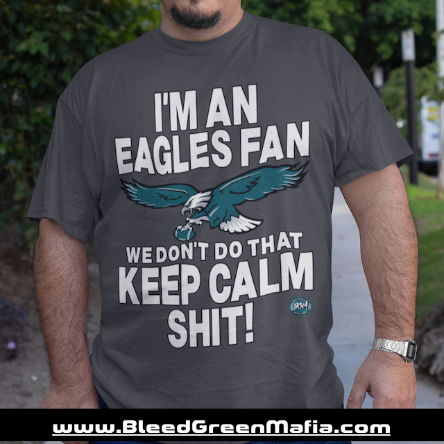 I'm An Eagles Fan We Don't Do That Keep Calm Shit Unisex T-Shirt | www.BleedGreenMafia.com